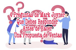 4 Preguntas de Mark Joyner que Debes Responder Antes de Hacer una Propuesta de Ventas