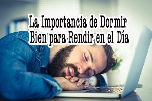 La Importancia de Dormir Bien para Rendir en el Día