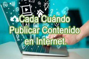 Cada Cuándo Publicar Contenido en Internet.