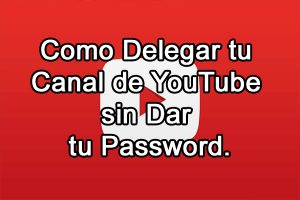 Como Delegar tu Canal de YouTube sin Dar tu Password
