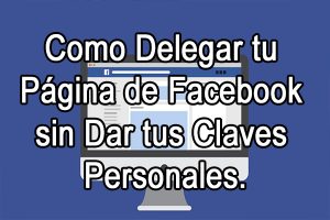 Como Delegar tu Página de Facebook sin Dar tus Claves Personales