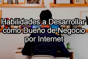 Habilidades a Desarrollar como Dueño de Negocio por Internet 1