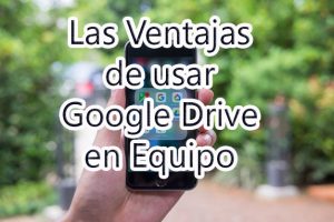 Las ventajas de usar google drive cuando trabajas en equipo