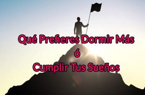 Qué Prefieres Dormir Mas o Cumplir Tus Sueños
