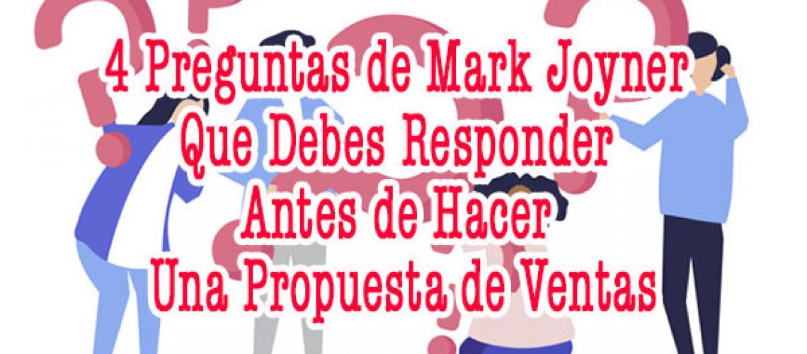 4 Preguntas de Mark Joyner que Debes Responder Antes de Hacer una Propuesta de Ventas