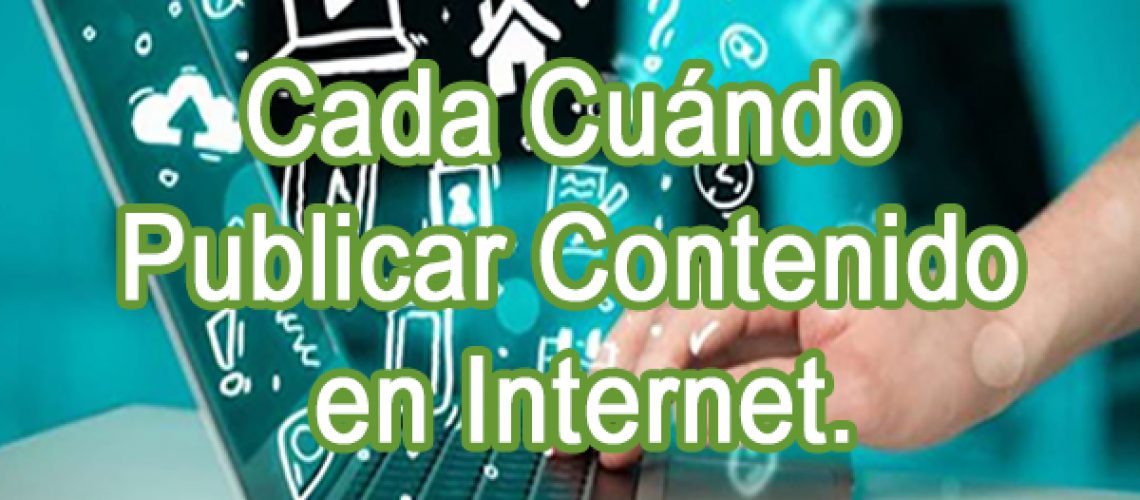 Cada Cuándo Publicar Contenido en Internet.