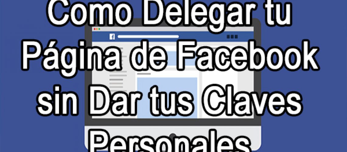Como Delegar tu Página de Facebook sin Dar tus Claves Personales