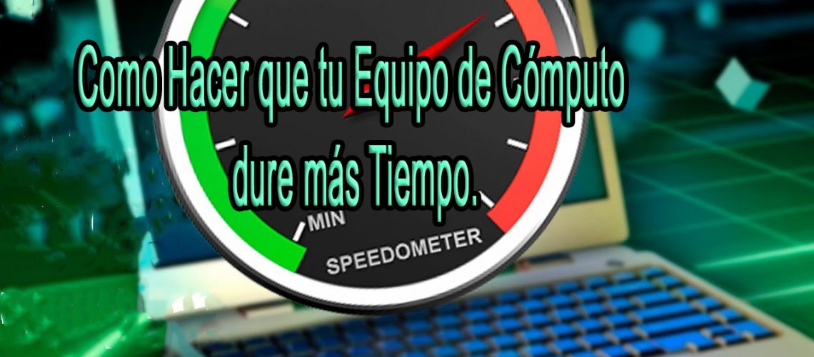 Como Hacer que tu Equipo de Cómputo dure más Tiempo