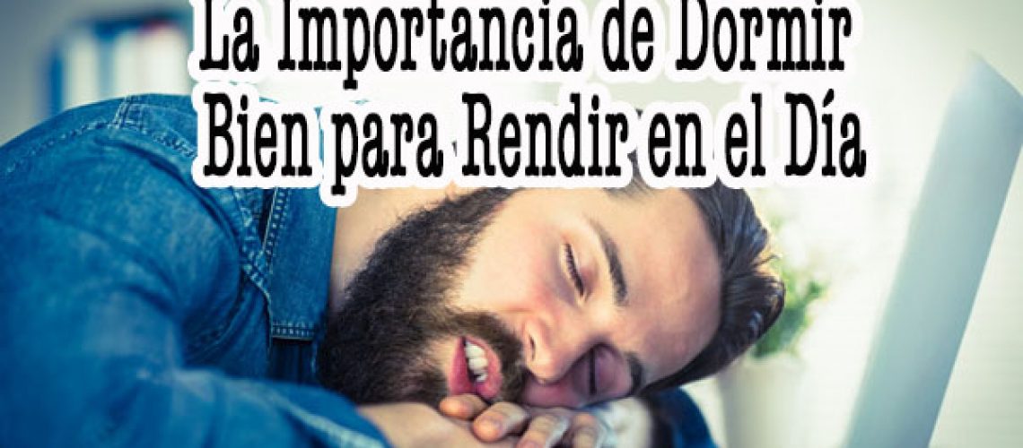 La Importancia de Dormir Bien para Rendir en el Día